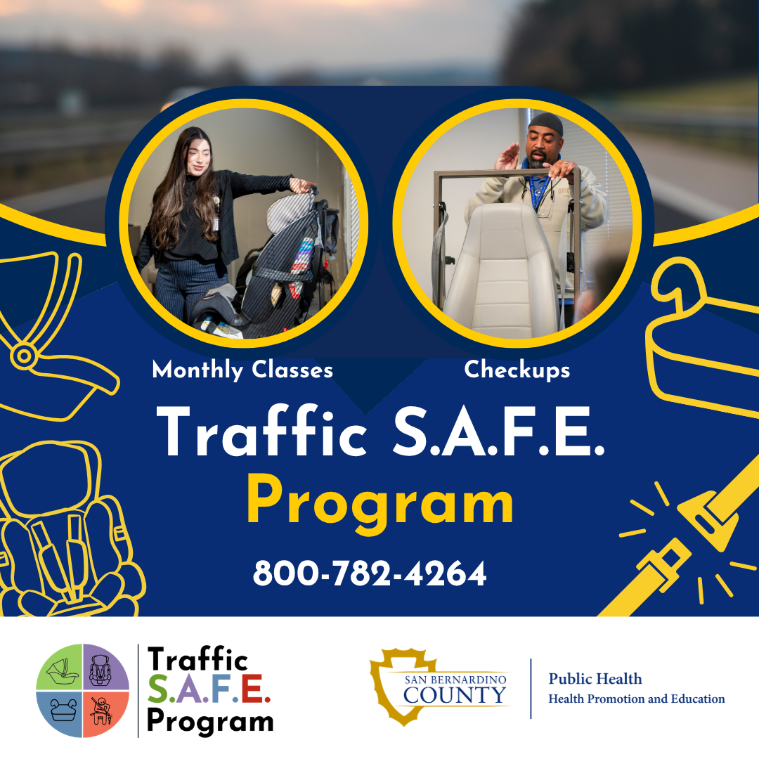 A promotional graphic for the Traffic S.A.F.E. Program. The top half shows two circular photos: one of an individual demonstrating how to secure a child safety seat, and another of an individual adjusting a vehicle seat structure during a safety check. Surrounding the images are simple yellow line drawings of car seats and seat belts. Text reads “Monthly Classes” and “Checkups.” Below the photos, large text says “Traffic S.A.F.E. Program” with the phone number 800‑782‑4264. The bottom of the graphic displays the Traffic S.A.F.E. Program logo featuring icons of different child seats, the San Bernardino County logo, and the Public Health Health Promotion and Education division name. The background includes a stylized roadway and dark blue/yellow design elements.